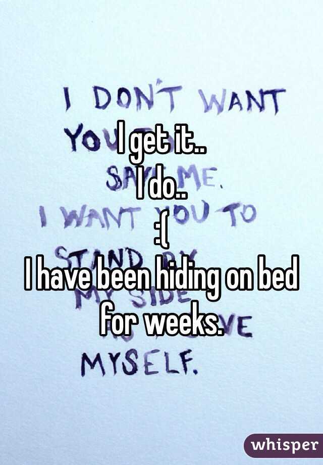 I get it..
I do..
:(
I have been hiding on bed for weeks.