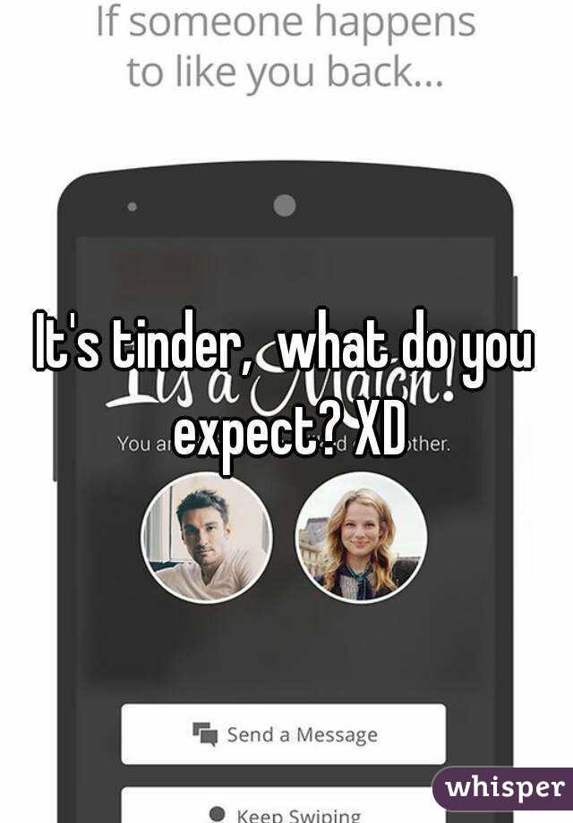 It's tinder,  what do you expect? XD