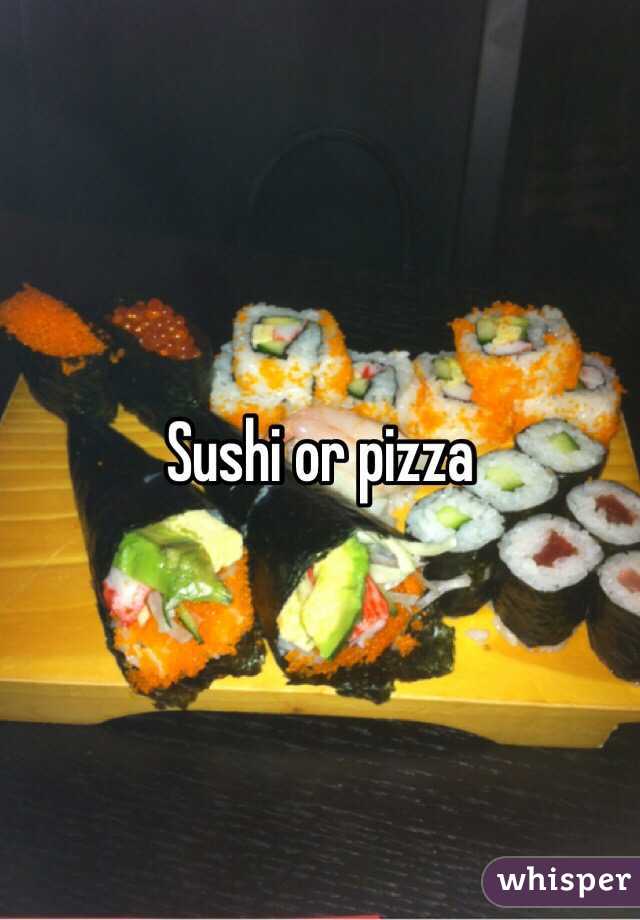 Sushi or pizza 