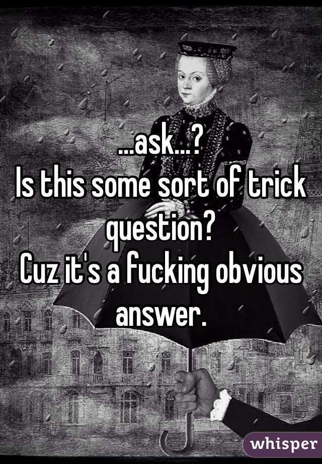 ...ask...?
Is this some sort of trick question?
Cuz it's a fucking obvious answer.