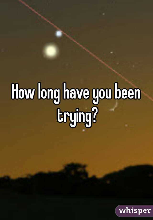 How long have you been trying?