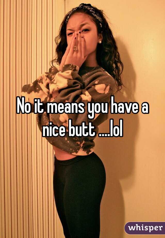 No it means you have a nice butt ....lol