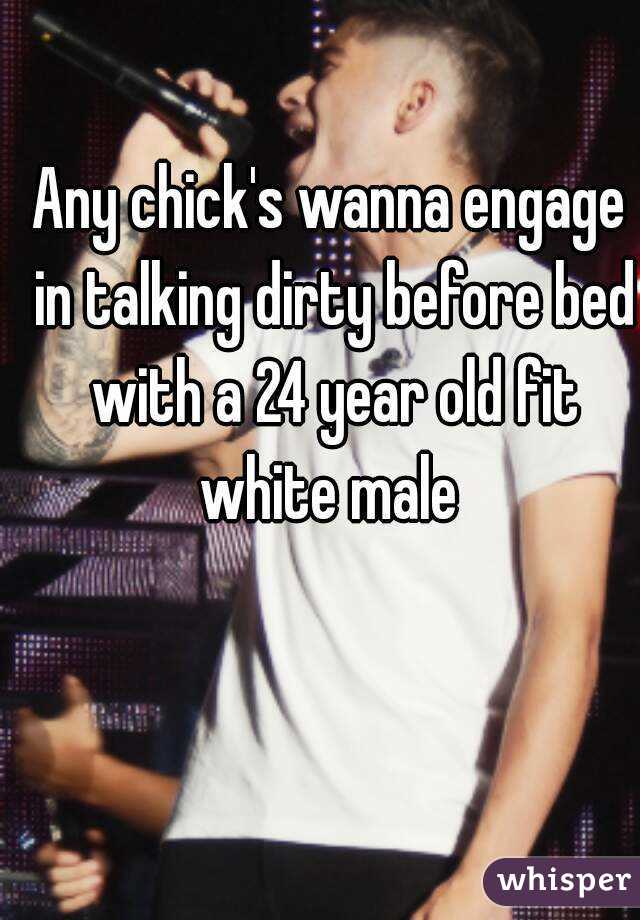 Any chick's wanna engage in talking dirty before bed with a 24 year old fit white male 