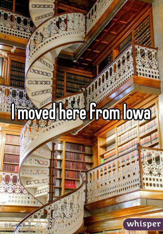 I moved here from Iowa