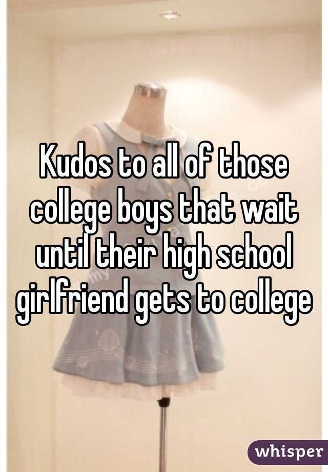 Kudos to all of those college boys that wait until their high school girlfriend gets to college