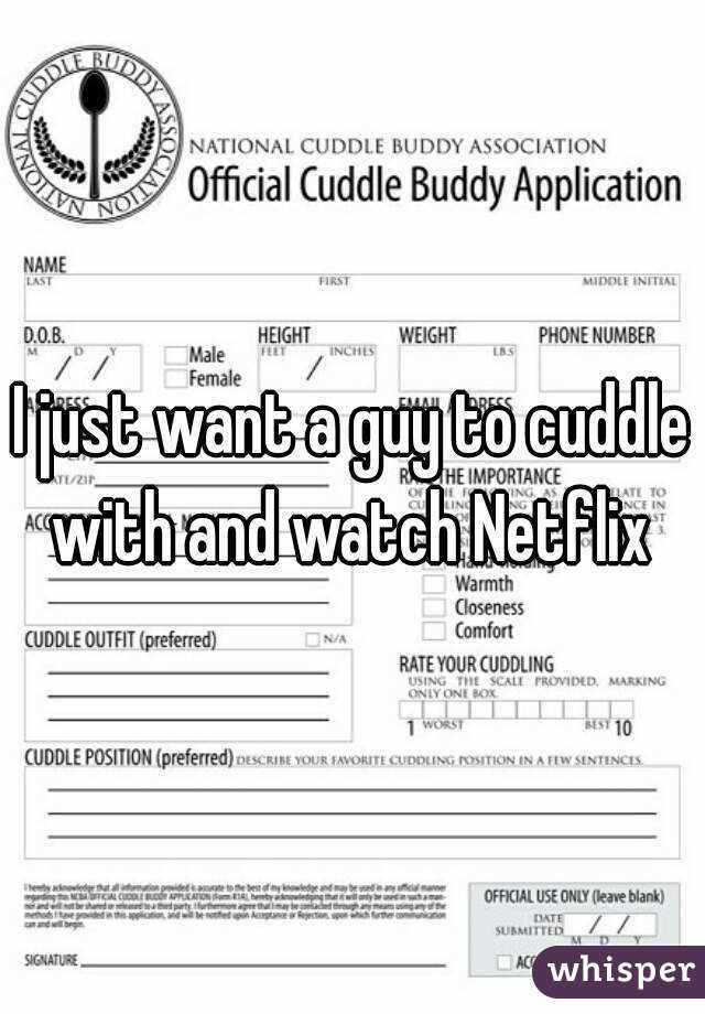 I just want a guy to cuddle with and watch Netflix 