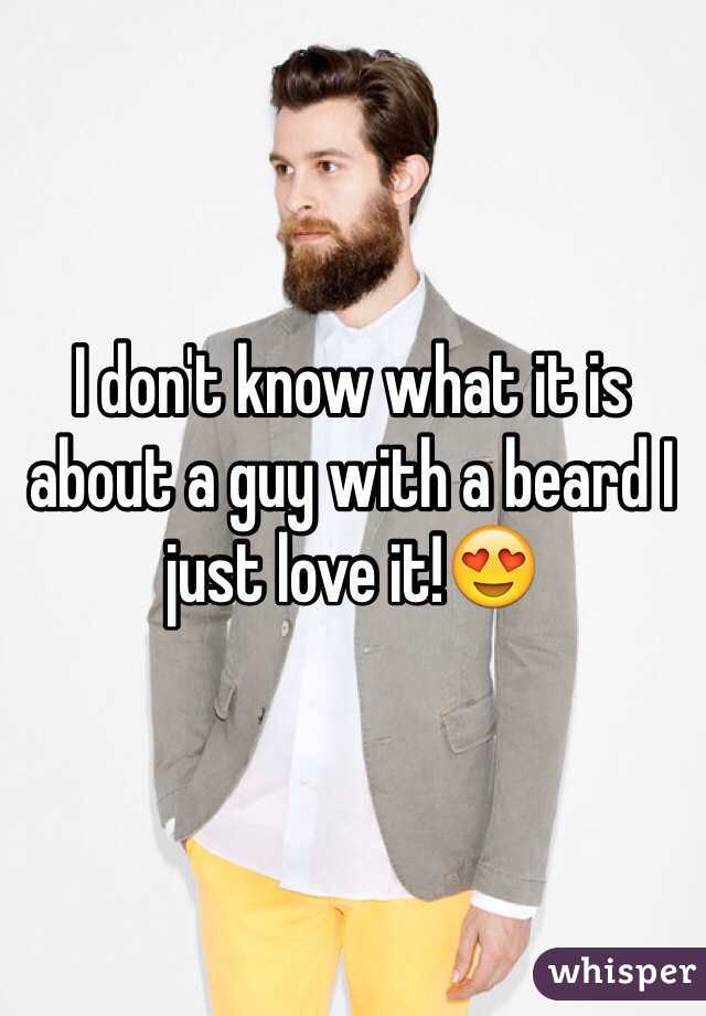 I don't know what it is about a guy with a beard I just love it!😍