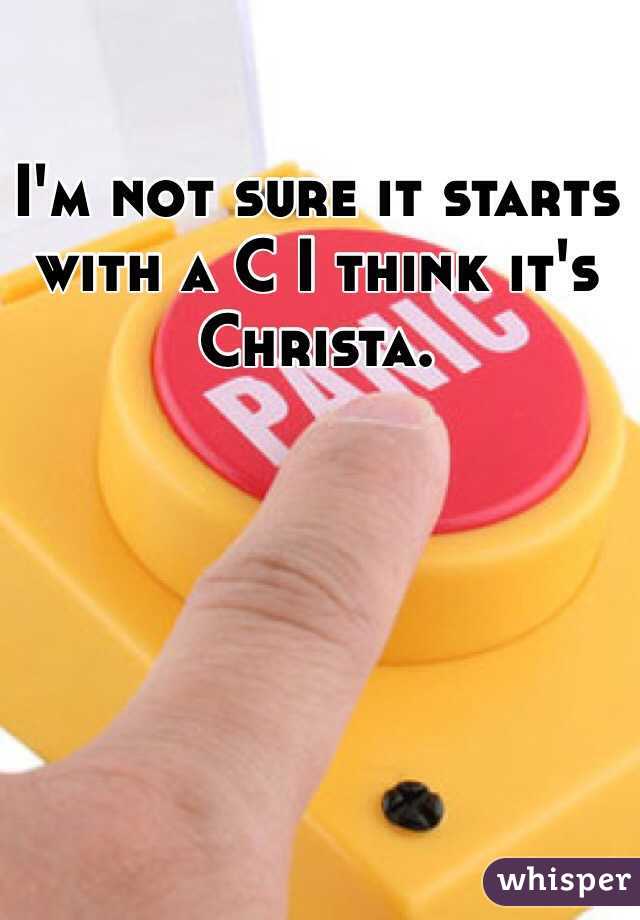 I'm not sure it starts with a C I think it's Christa.