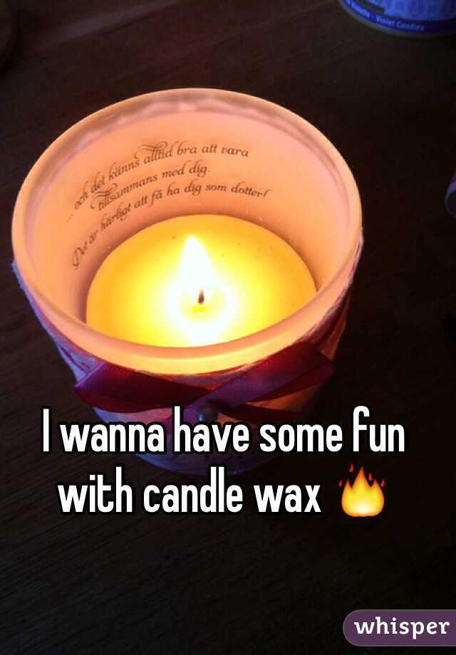 I wanna have some fun with candle wax 🔥