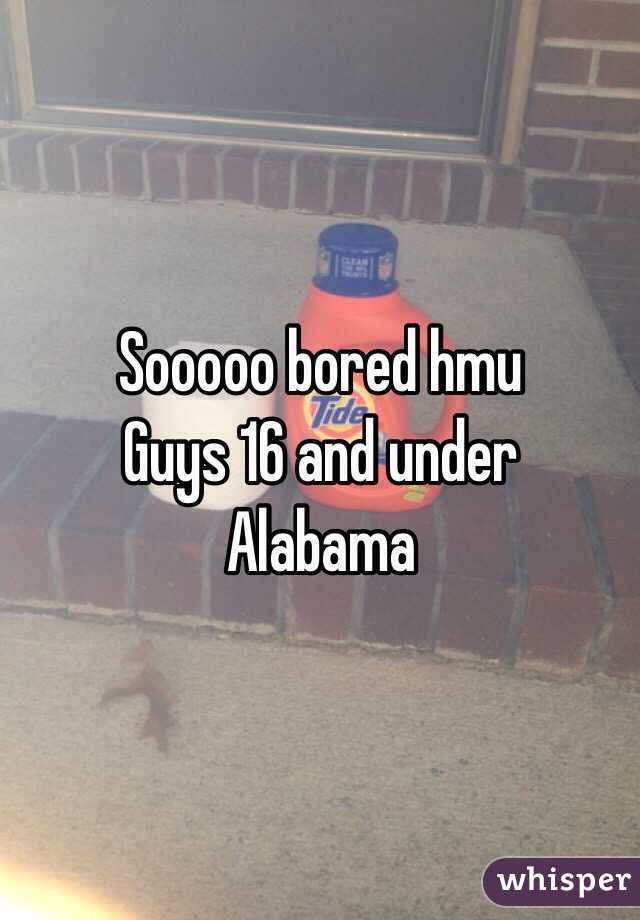 Sooooo bored hmu 
Guys 16 and under
Alabama 