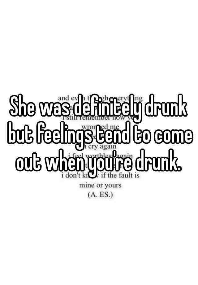 she-was-definitely-drunk-but-feelings-tend-to-come-out-when-you-re-drunk