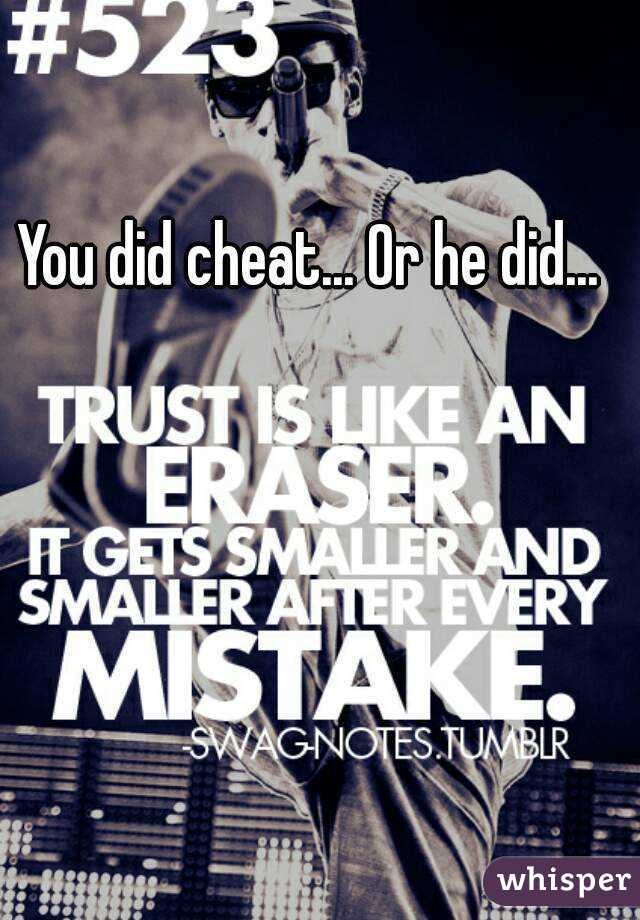 You did cheat... Or he did...