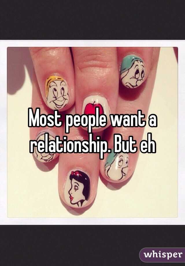 Most people want a relationship. But eh 