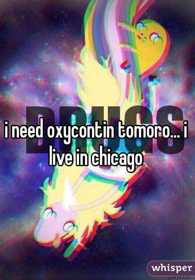 i need oxycontin tomoro... i live in chicago