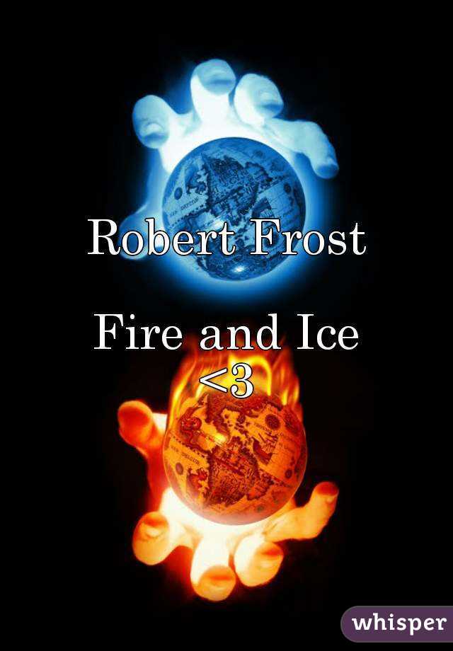 Robert Frost

Fire and Ice
<3
