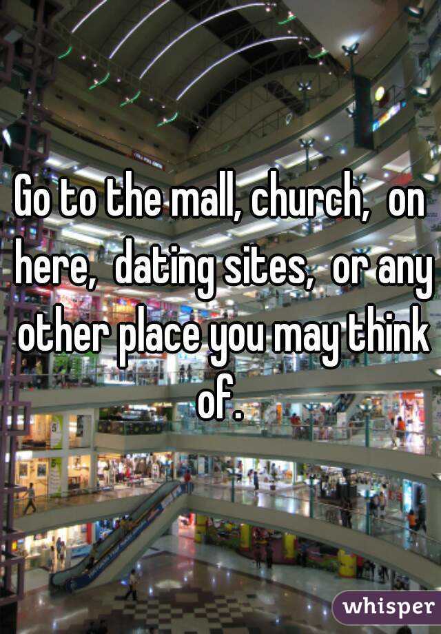 Go to the mall, church,  on here,  dating sites,  or any other place you may think of. 