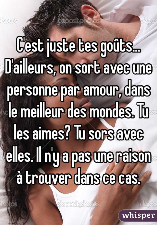 C'est juste tes goûts... D'ailleurs, on sort avec une personne par amour, dans le meilleur des mondes. Tu les aimes? Tu sors avec elles. Il n'y a pas une raison à trouver dans ce cas. 