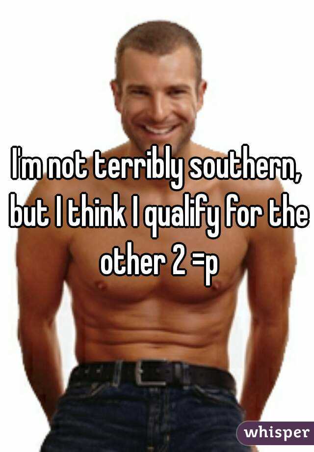 I'm not terribly southern, but I think I qualify for the other 2 =p