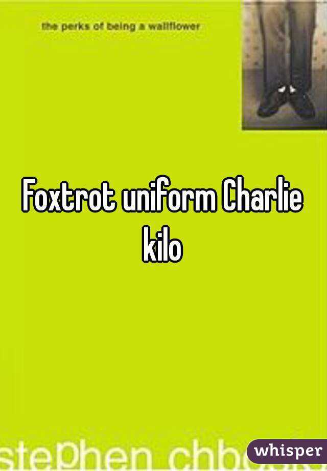 Foxtrot uniform Charlie kilo 