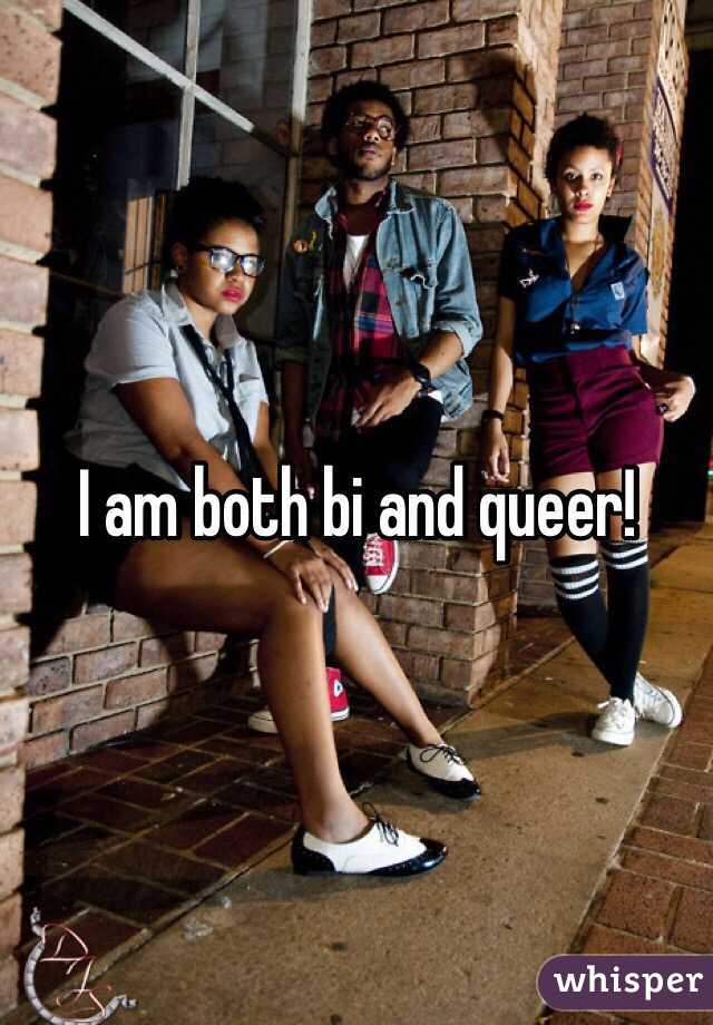 I am both bi and queer!