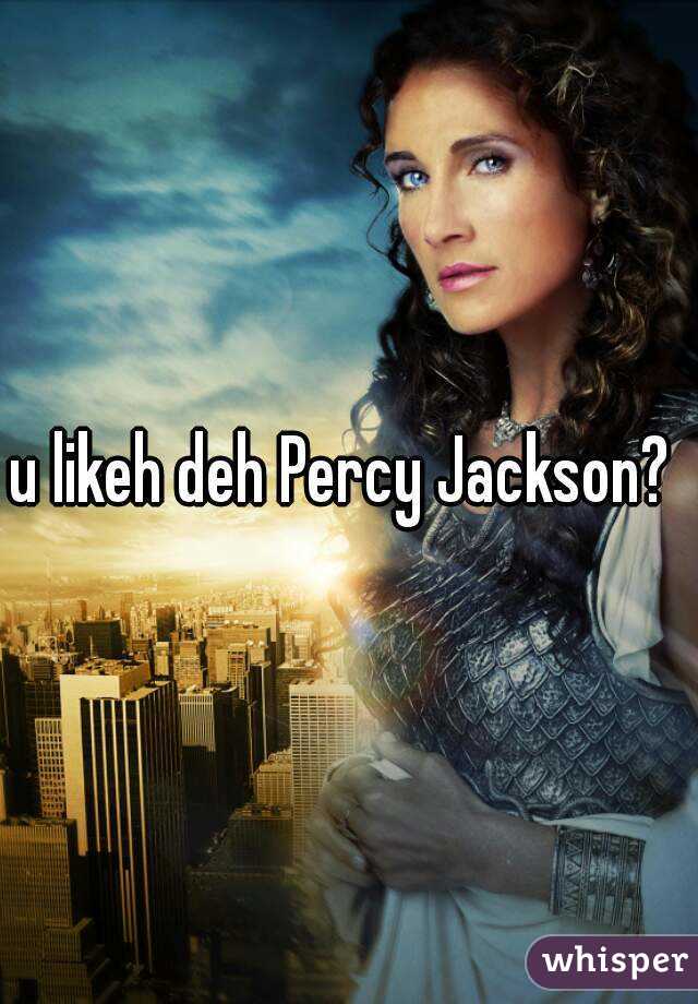 u likeh deh Percy Jackson? 