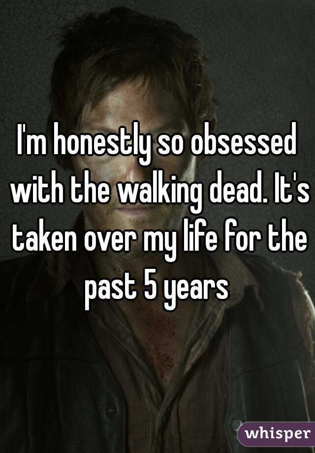 I'm honestly so obsessed with the walking dead. It's taken over my life for the past 5 years 