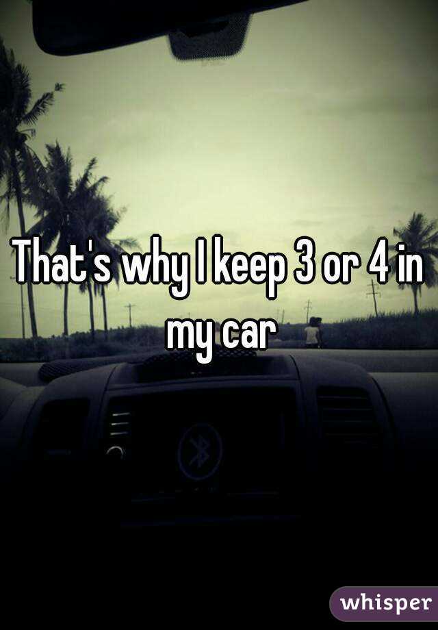 That's why I keep 3 or 4 in my car