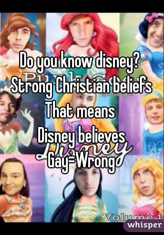 Do you know disney? 
Strong Christian beliefs
That means 
Disney believes
Gay=Wrong