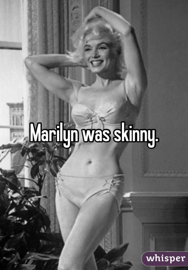 Marilyn was skinny.