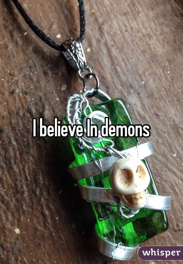 I believe In demons 