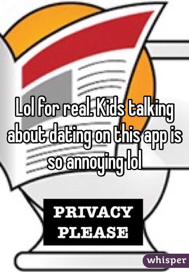 Lol for real. Kids talking about dating on this app is so annoying lol