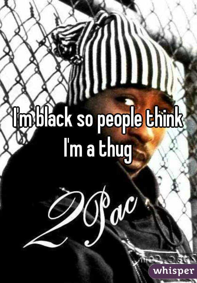 I'm black so people think I'm a thug 