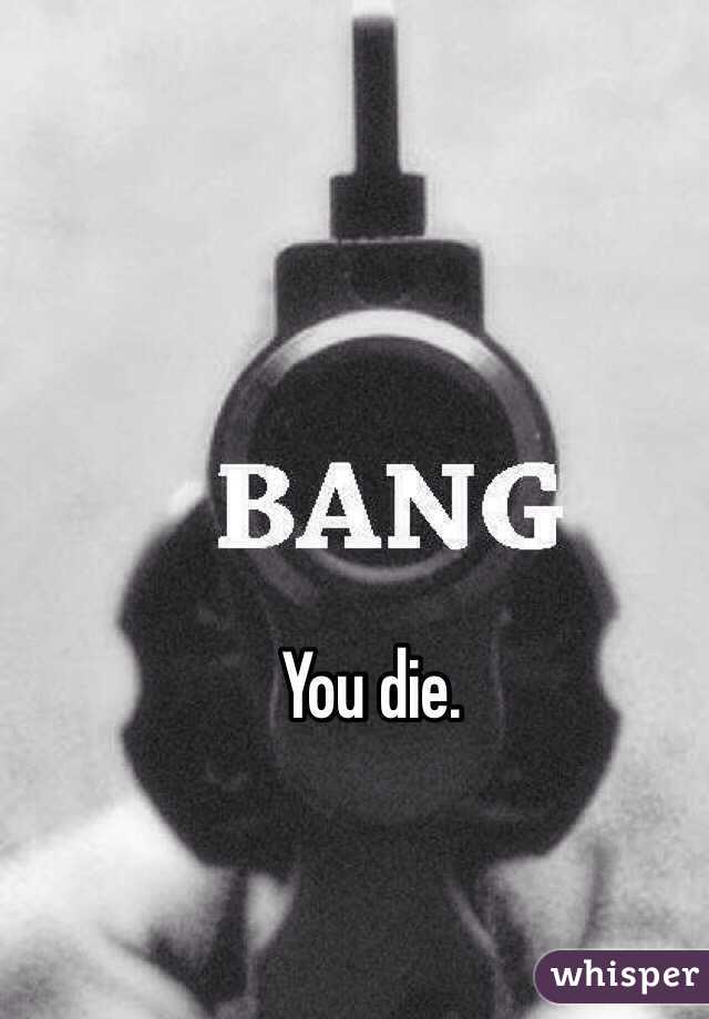 You die. 