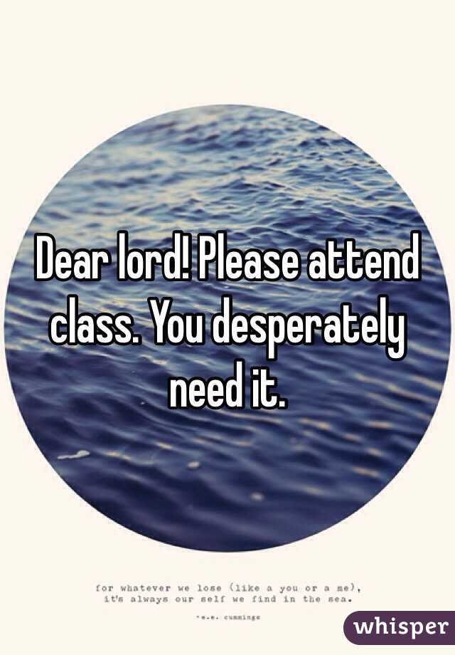 Dear lord! Please attend class. You desperately need it.