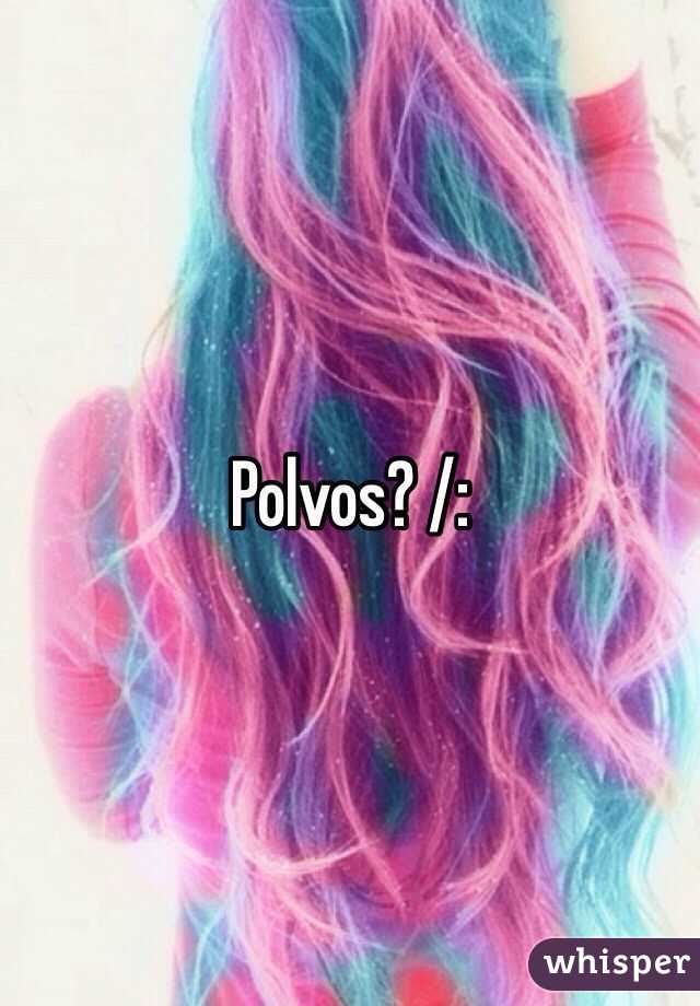 Polvos? /: