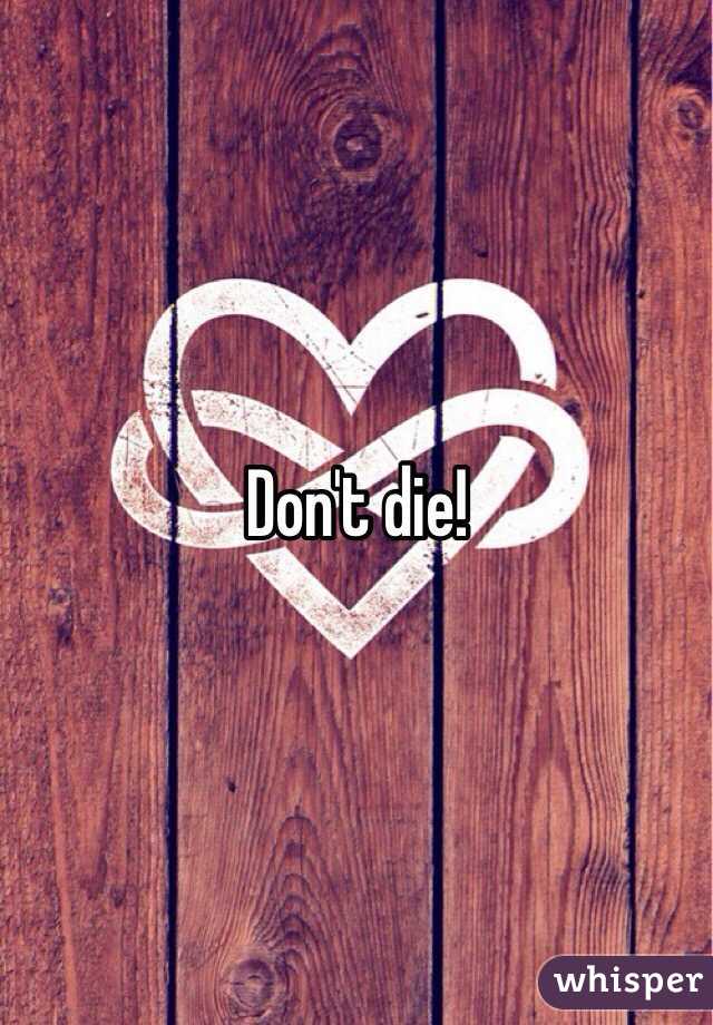 Don't die!