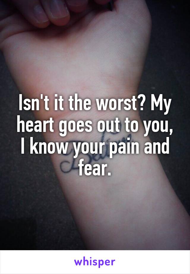Isn't it the worst? My heart goes out to you, I know your pain and fear.