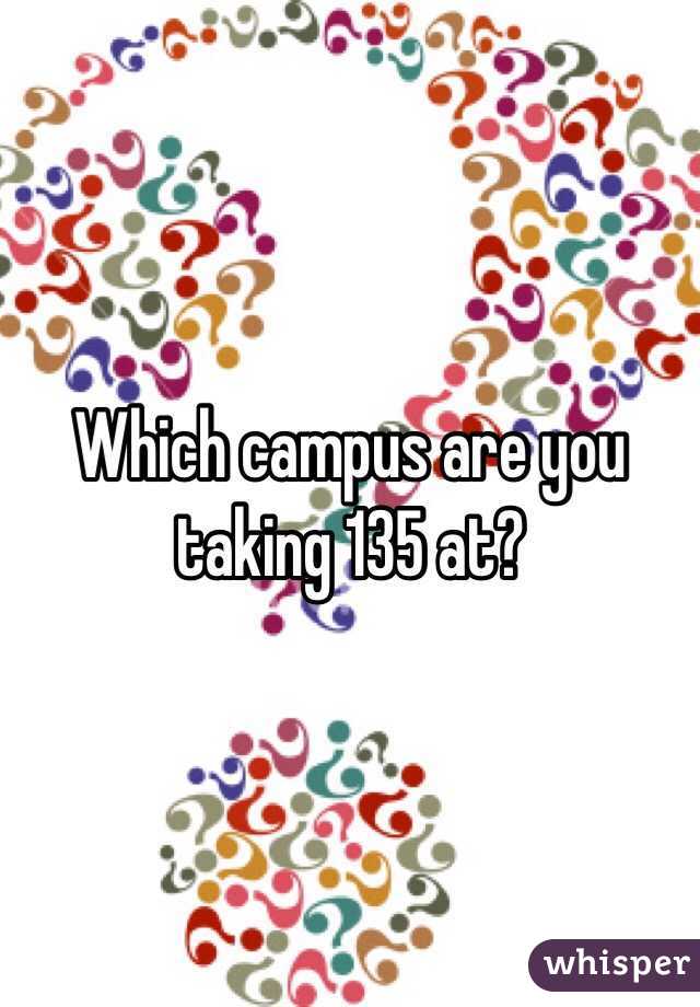 Which campus are you taking 135 at?