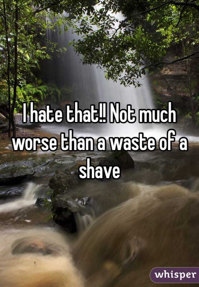 I hate that!! Not much worse than a waste of a shave