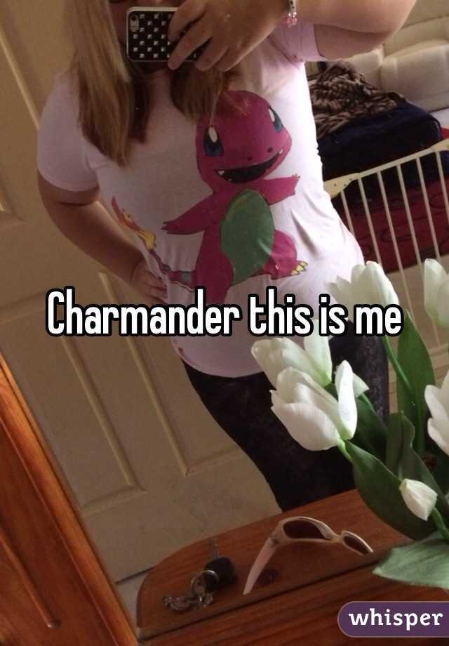 Charmander this is me 