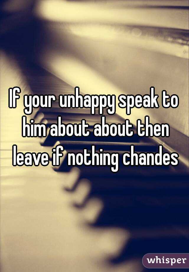 If your unhappy speak to him about about then leave if nothing chandes