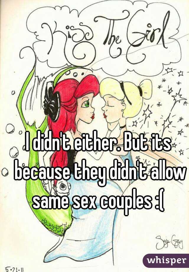 I didn't either. But its because they didn't allow same sex couples :( 