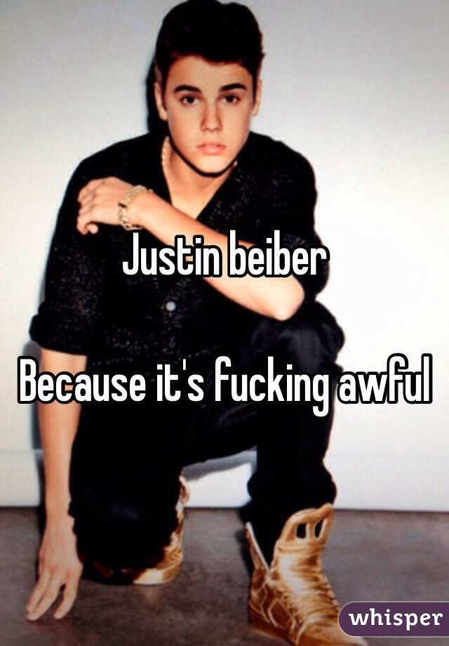 Justin beiber

Because it's fucking awful 