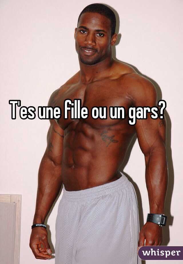 T'es une fille ou un gars?