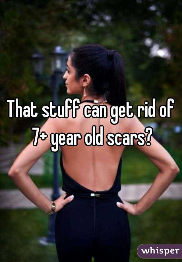 That stuff can get rid of 7+ year old scars?