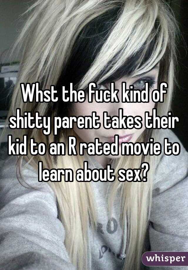 Whst the fuck kind of shitty parent takes their kid to an R rated movie to learn about sex?