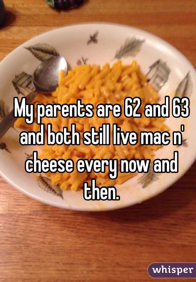 My parents are 62 and 63 and both still live mac n' cheese every now and then. 