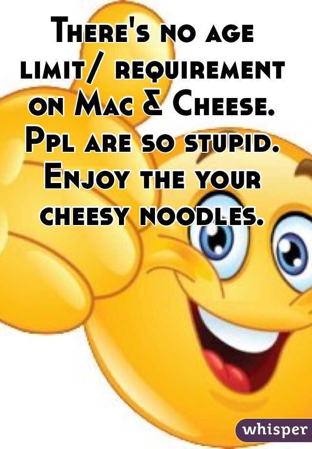 There's no age limit/ requirement on Mac & Cheese. Ppl are so stupid. Enjoy the your cheesy noodles.