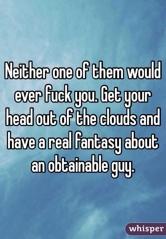 Neither one of them would ever fuck you. Get your head out of the clouds and have a real fantasy about an obtainable guy. 