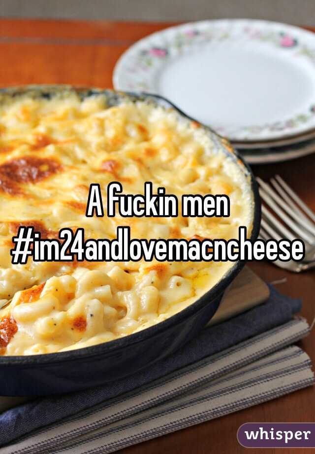 A fuckin men
#im24andlovemacncheese